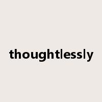 thoughtlessly是什么意思