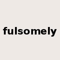 fulsomely是什么意思