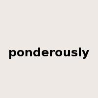 ponderously是什么意思