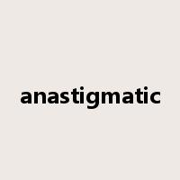 anastigmatic是什么意思