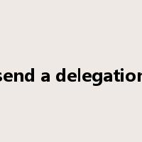 send a delegation是什么意思