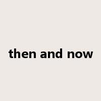 then and now是什么意思