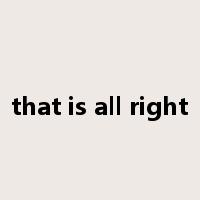 that is all right是什么意思