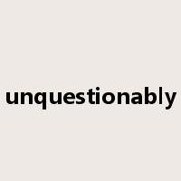 unquestionably是什么意思