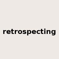 retrospecting是什么意思