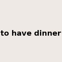 to have dinner是什么意思