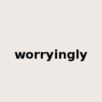worryingly是什么意思