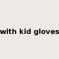 with kid gloves是什么意思