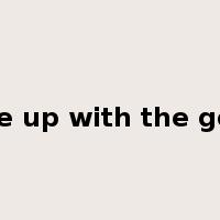 come up with the goods是什么意思