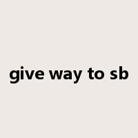 give way to sb是什么意思