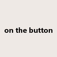 on the button是什么意思
