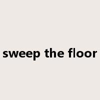 sweep the floor是什么意思