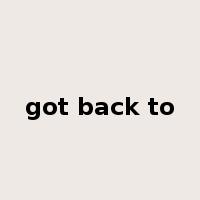 got back to是什么意思