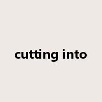 cutting into是什么意思