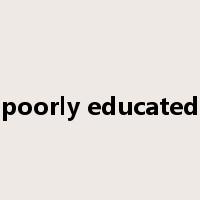 poorly educated是什么意思