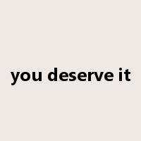 you deserve it是什么意思