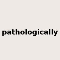 pathologically是什么意思