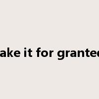 take it for granted是什么意思