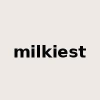 milkiest是什么意思