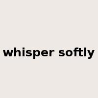 whisper softly是什么意思