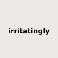 irritatingly是什么意思