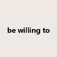 be willing to是什么意思