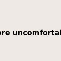 more uncomfortable是什么意思