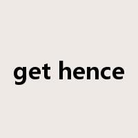 get hence是什么意思