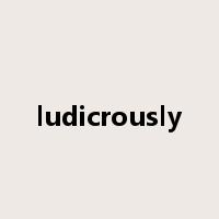 ludicrously是什么意思