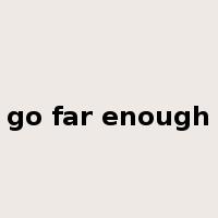 go far enough是什么意思