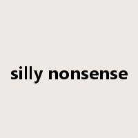 silly nonsense是什么意思