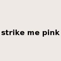 strike me pink是什么意思