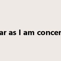 as far as I am concerned是什么意思