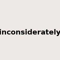 inconsiderately是什么意思