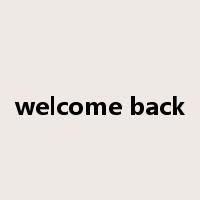 welcome back是什么意思
