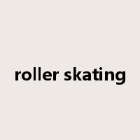 roller skating是什么意思