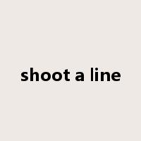 shoot a line是什么意思
