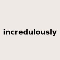 incredulously是什么意思