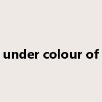 under colour of是什么意思