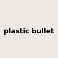 plastic bullet是什么意思