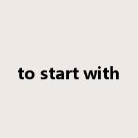 to start with是什么意思