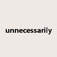 unnecessarily是什么意思