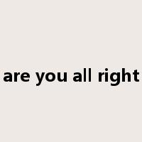 are you all right是什么意思