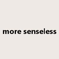 more senseless是什么意思