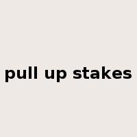 pull up stakes是什么意思