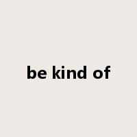 be kind of是什么意思