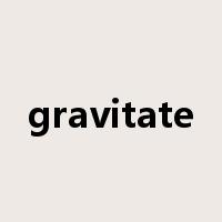 gravitate是什么意思