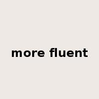 more fluent是什么意思