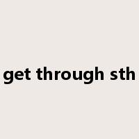 get through sth是什么意思