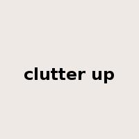 clutter up是什么意思